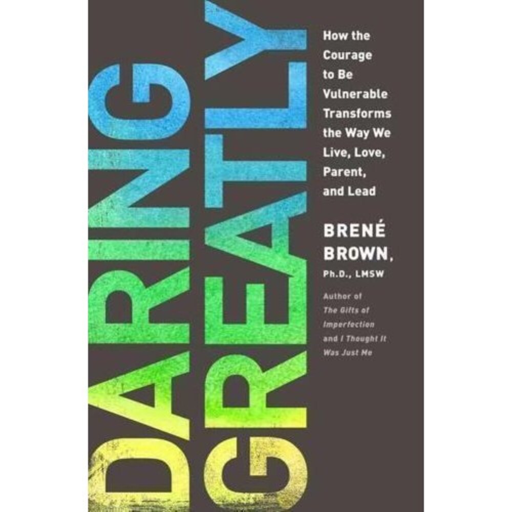 Daring Greatly : How the Courage to Be Vulnerable Transforms the Way We Live,...